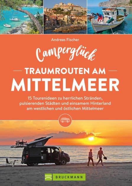 Camperglück Traumrouten am Mittelmeer 15 Tourenideen zu Traumstränden, pulsierenden Städten und einsamen Hinterland Westliches und östliches Mittelmeer by Andreas Fischer