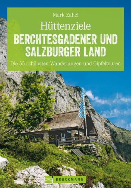 Hüttenziele im Berchtesgadener und Salzburger Land: Die schönsten Wanderungen und Hüttentouren mit allen Highlights. So macht Bergwandern Spaß! by Mark Zahel