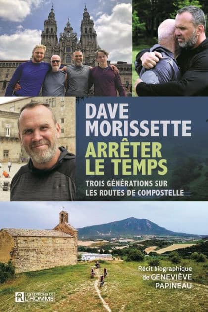 Dave Morissette - Arrêter le temps: Trois générations sur les routes de Compostelle by Geneviève Papineau