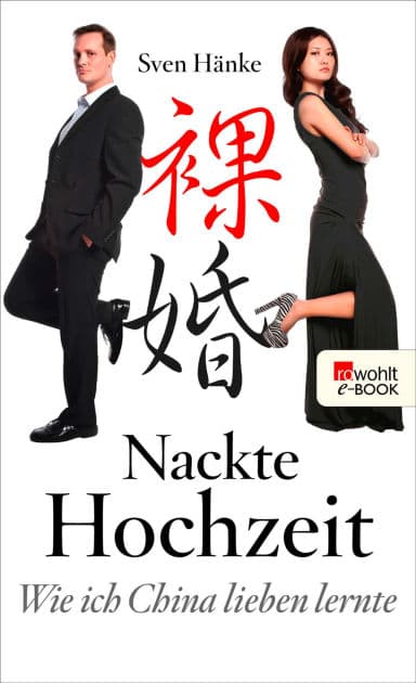 Nackte Hochzeit: Wie ich China lieben lernte by Sven Hänke