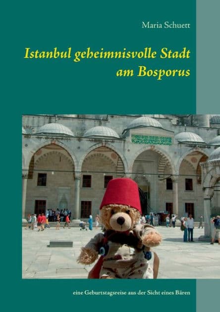Istanbul geheimnisvolle Stadt am Bosporus: eine Geburtstagsreise aus der Sicht eines Bären by Maria Schuett