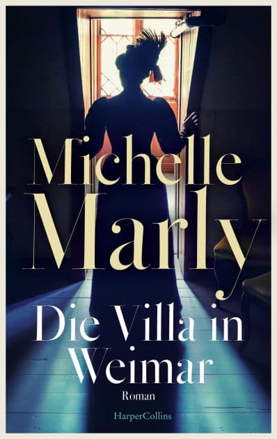 Die Villa in Weimar: Roman Historischer Künstlerroman im Zentrum der Dichter und Denker Von der SPIEGEL-Bestsellerautorin Verbindung von Zeitgeschichte mit hervorragend recherchierten Fakten by Michelle Marly