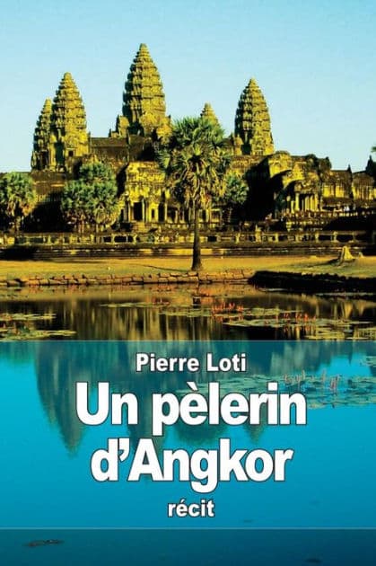 Un pï¿½lerin d'Angkor by Pierre Loti
