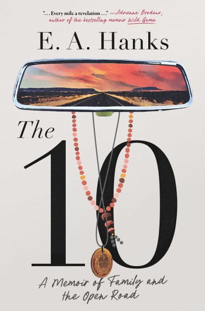 The 10: A Memoir of Family and the Open Road by E.A. Hanks