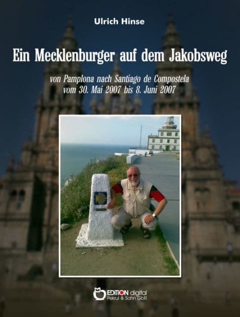 Ein Mecklenburger auf dem Jakobsweg: von Pamplona nach Santiago de Compostela vom 3.Mai 2007 bis 8. Juni 2007 by Ulrich Hinse