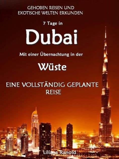 DUBAI: Dubai mit einer Übernachtung in der Wüste - eine vollständig geplante Reise! DER NEUE DUBAI REISEFÜHRER 2017: Dubai entdecken! (Dubai, Dubai Reiseführer, Golfstaaten, Vereinigte Arabische Emirate, Reisen Wüste, Dubai Reiseführer 2017, Reiseführer A by Liliana Ranold