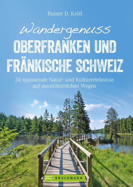 Wandergenuss Oberfranken und Fränkische Schweiz: 34 spannende Natur- und Kultur-Erlebnisse auf aussichtsreichen Wegen by Rainer D. Kröll