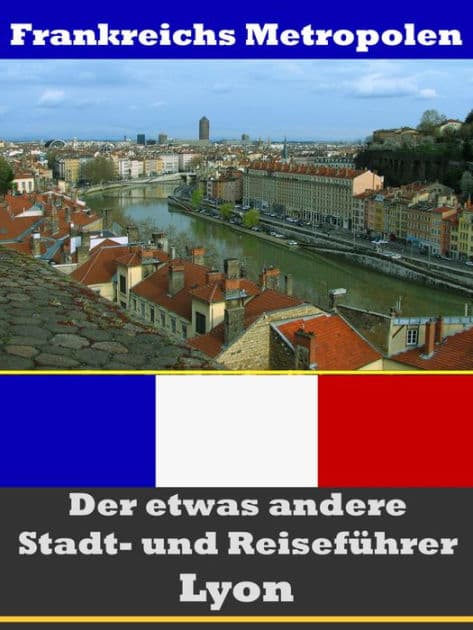 Lyon - Der etwas andere Stadt- und Reiseführer - Mit Reise - Wörterbuch Deutsch-Französisch by A.D. Astinus