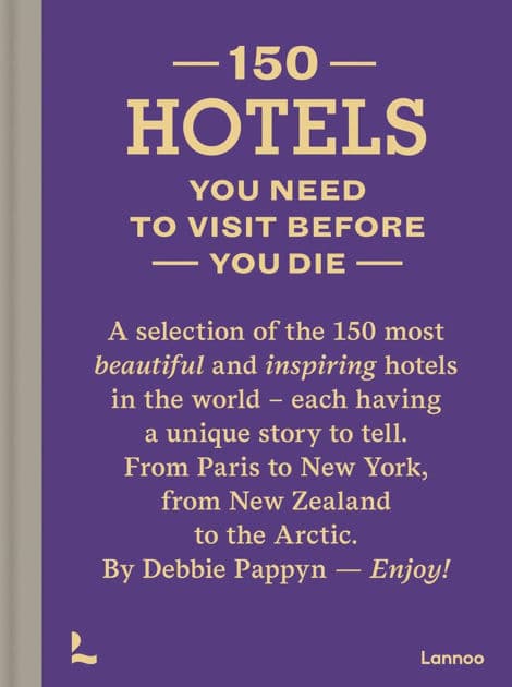 150 Hotels You Need to Visit before You Die by Debbie Pappyn