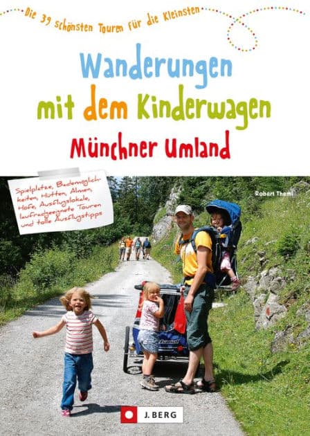 Wanderungen mit dem Kinderwagen Münchner Umland: Die 39 schönsten Touren für die Kleinsten by Robert Theml
