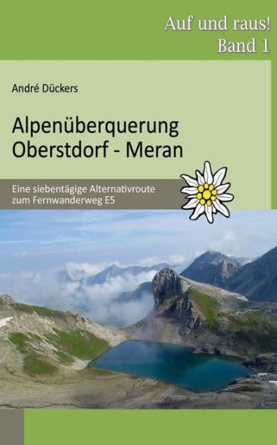 Alpenüberquerung Oberstdorf - Meran: Eine siebentägige Alternativroute zum Fernwanderweg E5 by Andrï Dïckers