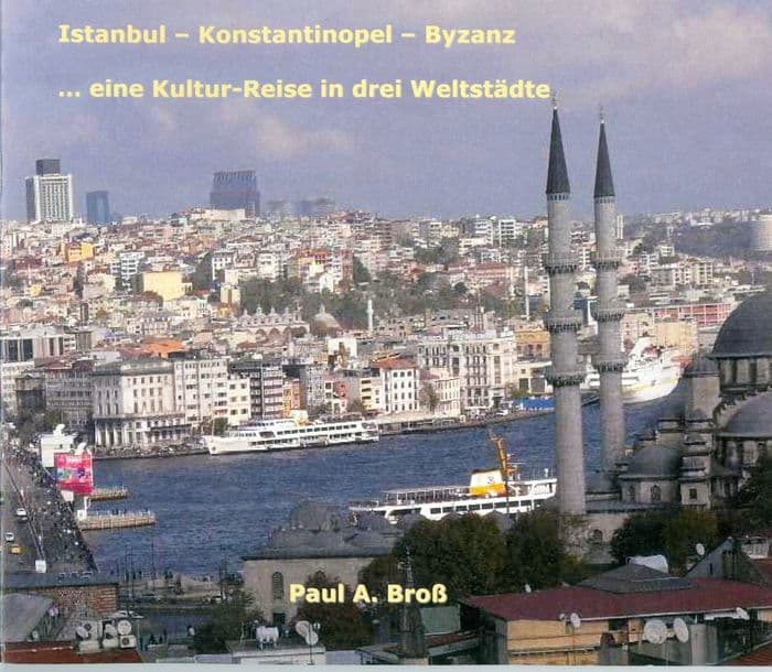Istanbul - Konstantinopel - Byzanz: ... eine Kultur-Reise in drei Weltstädte by Paul A Bross