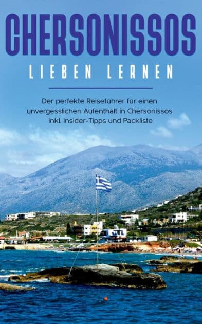 Chersonissos lieben lernen: Der perfekte Reiseführer für einen unvergesslichen Aufenthalt in Chersonissos inkl. Insider-Tipps und Packliste by Mareike Vogt