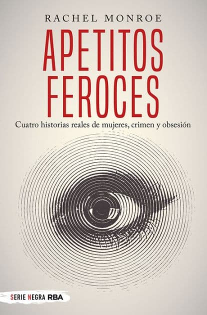 Apetitos feroces: Cuatro historias reales de mujeres, crimen y obsesión by Rachel Monroe