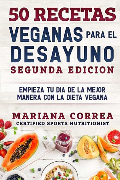 50 RECETAS VEGANAS PARA El DESAYUNO SEGUNDA EDICION: EMPIEZA TU DIA DE LA MEJOR MANERA CON La DIETA VEGANA by Mariana Correa