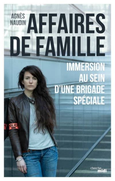 Affaires de famille - Immersion au sein d'une brigade spéciale by Agnès Naudin
