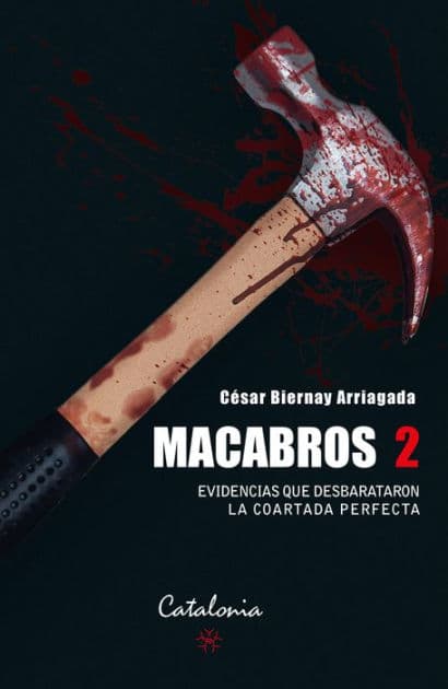 ?Macabros 2: Evidencias que desbarataron la coartada perfecta Defectos en un crimen perfecto by César ?Biernay Arriagada
