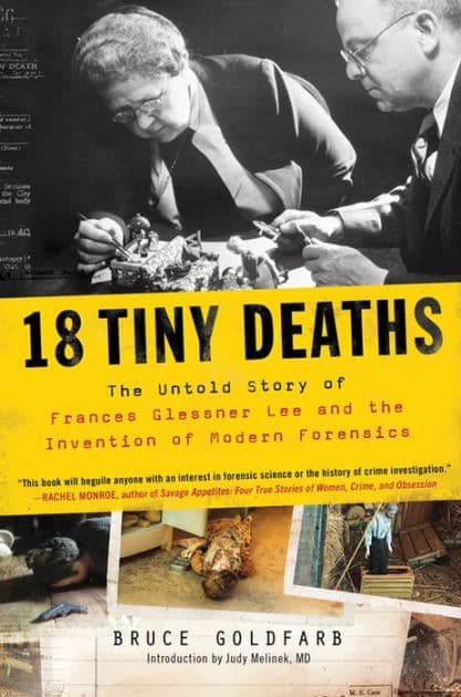 18 Tiny Deaths: The Untold Story of the Woman Who Invented Modern Forensics by Bruce Goldfarb