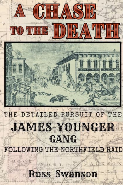 A Chase to the Death: The Detailed Pursuit of the James-Younger Gang Following the Northfield Raid by Russ Swanson