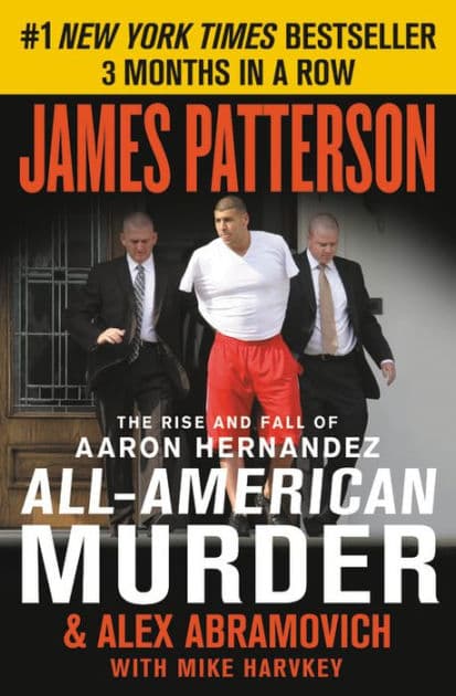 All-American Murder: The Rise and Fall of Aaron Hernandez, the Superstar Whose Life Ended on Murderers' Row by James Patterson