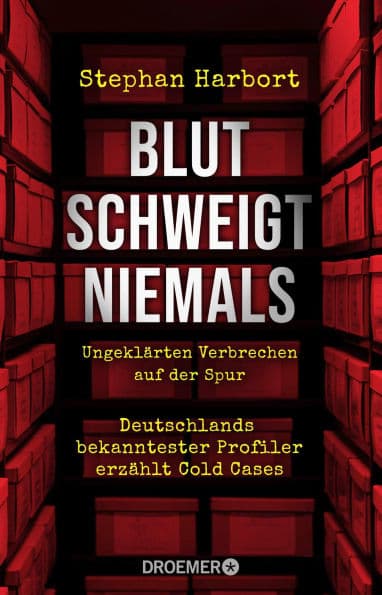 Blut schweigt niemals: Deutschlands bekanntester Profiler erzählt die spektakuläre Aufklärung von Cold Cases by Stephan Harbort