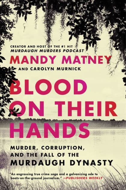 Blood on Their Hands: Murder, Corruption, and the Fall of the Murdaugh Dynasty by Mandy Matney