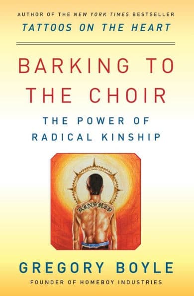 Barking to the Choir: The Power of Radical Kinship by Gregory Boyle