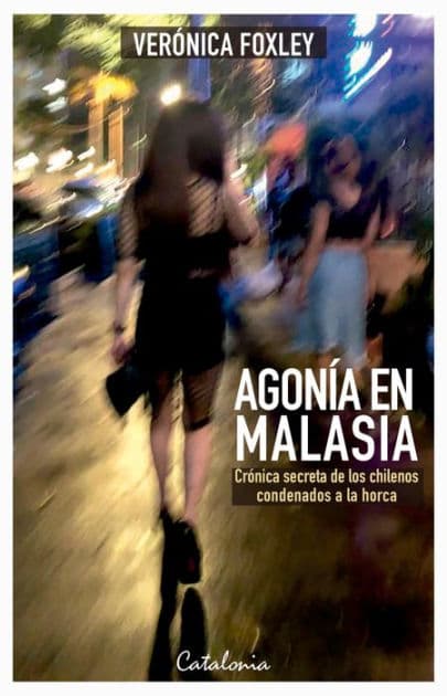 Agonía en Malasia: Crónica secreta de los chilenos condenados a la horca by Verónica Foxley
