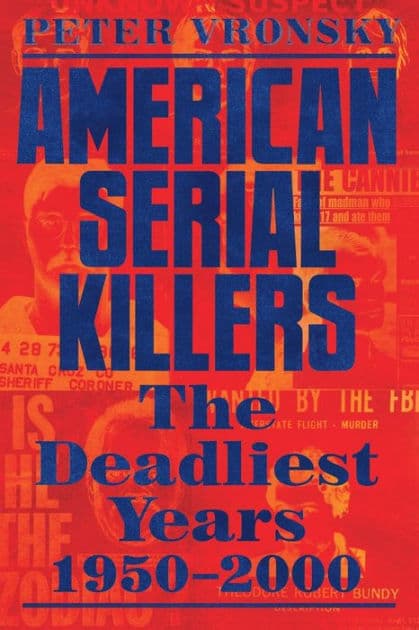 American Serial Killers: The Deadliest Years 1950-2000 by Peter Vronsky