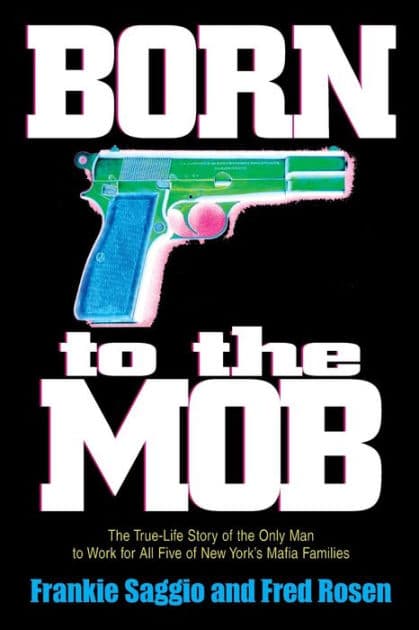 Born to the Mob: The True-Life Story of the Only Man to Work for All Five of New York's Mafia Families by Frankie Saggio