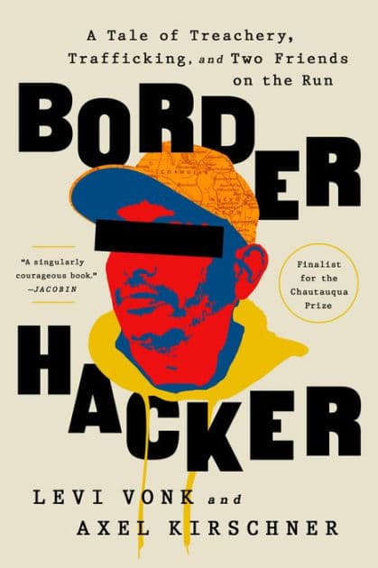 Border Hacker: A Tale of Treachery, Trafficking, and Two Friends on the Run by Levi Vonk