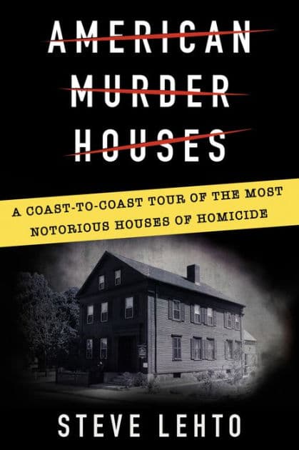 American Murder Houses: A Coast-to-Coast Tour of the Most Notorious Houses of Homicide by Steve Lehto