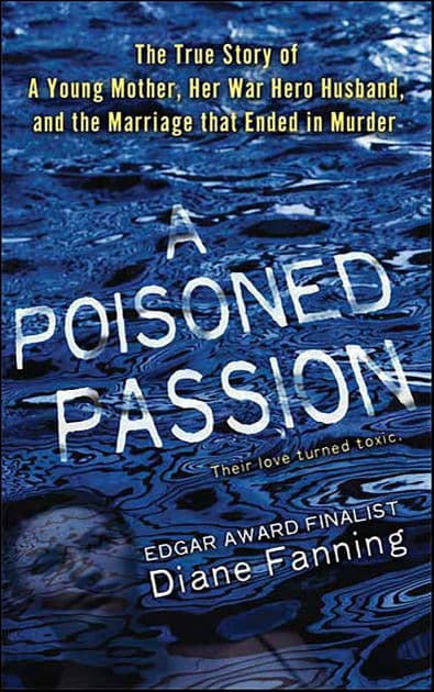 A Poisoned Passion: The True Story of A Young Mother, Her War Hero Husband, and the Marriage that Ended in Murder by Diane Fanning