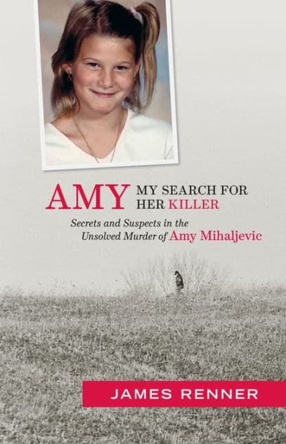 Amy: My Search for Her Killer: Secrets and Suspects in the Unsolved Murder of Amy Mihaljevic by James Renner