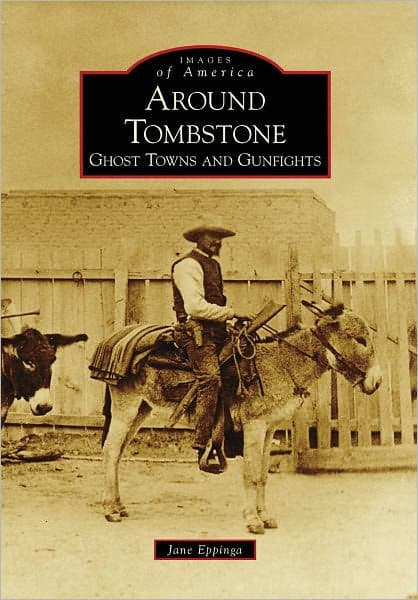 Around Tombstone:: Ghost Towns and Gunfights by Jane Eppinga