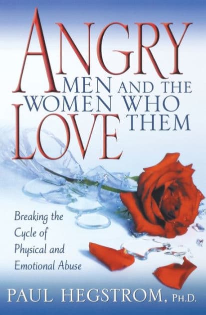 Angry Men and the Women Who Love Them: Breaking the Cycle of Physical and Emotional Abuse by Paul Hegstrom