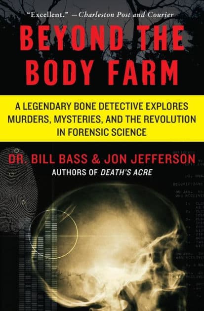 Beyond the Body Farm: A Legendary Bone Detective Explores Murders, Mysteries, and the Revolution in Forensic Science by Bill Bass