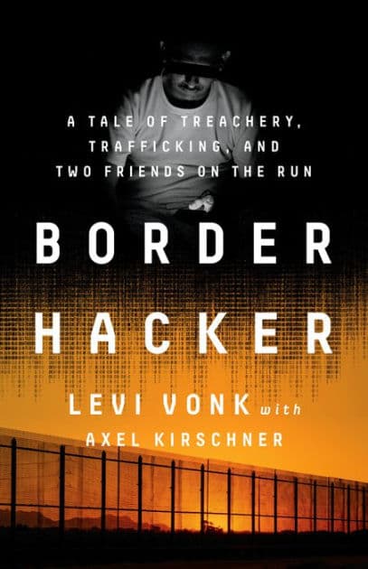 Border Hacker: A Tale of Treachery, Trafficking, and Two Friends on the Run by Levi Vonk