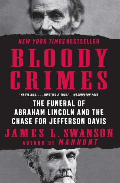 Bloody Crimes: The Funeral of Abraham Lincoln and the Chase for Jefferson Davis by James L. Swanson