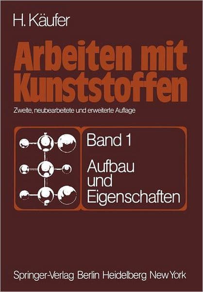 Arbeiten mit Kunststoffen: Band 1: Aufbau und Eigenschaften by H. Käufer