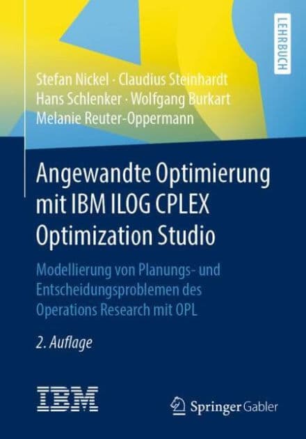 Angewandte Optimierung mit IBM ILOG CPLEX Optimization Studio: Modellierung von Planungs- und Entscheidungsproblemen des Operations Research mit OPL by Stefan Nickel