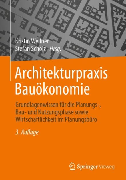 Architekturpraxis Bauï¿½konomie: Grundlagenwissen fï¿½r die Planungs-, Bau- und Nutzungsphase sowie Wirtschaftlichkeit im Planungsbï¿½ro by Kristin Wellner