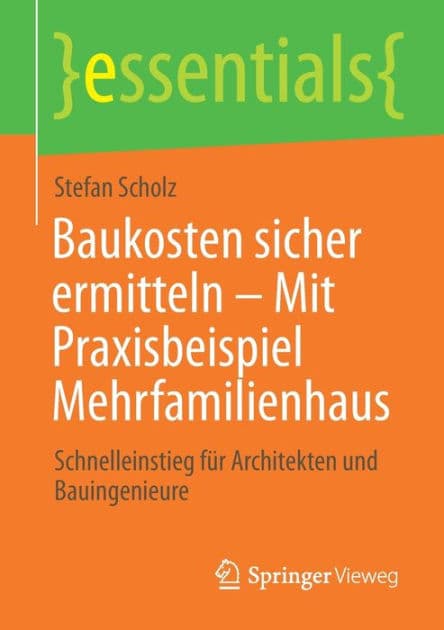 Baukosten sicher ermitteln - Mit Praxisbeispiel Mehrfamilienhaus: Schnelleinstieg für Architekten und Bauingenieure by Stefan Scholz