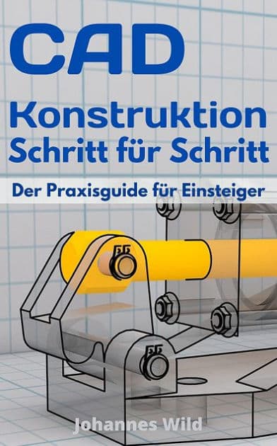 CAD-Konstruktion Schritt für Schritt: Der Praxisguide für Einsteiger by Johannes Wild
