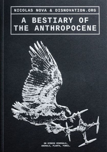 A Bestiary of the Anthropocene: Hybrid Plants, Animals, Minerals, Fungi, and Other Specimens by Nicolas Nova