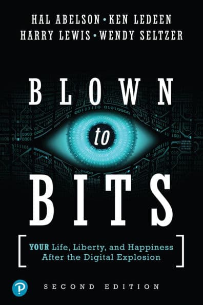 Blown to Bits: Your Life, Liberty, and Happiness After the Digital Explosion by Hal Abelson