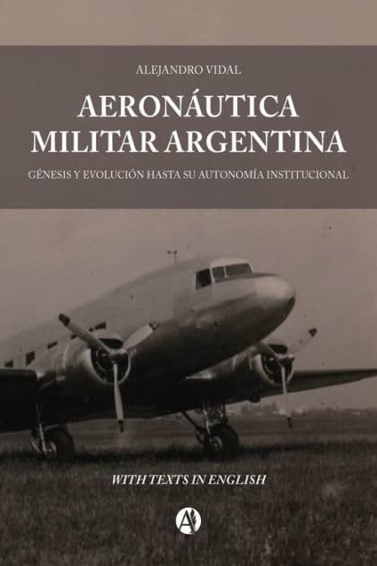 Aeronáutica Militar Argentina: Génesis y evolución hasta su autonomía institucional by Alejandro Vidal