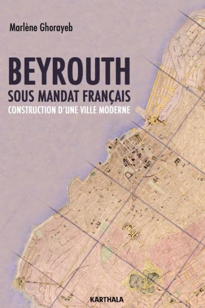 Beyrouth sous mandat français: Construction d'une ville moderne. by Marlène Ghorayeb