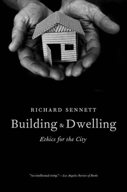Building and Dwelling: Ethics for the City by Richard Sennett