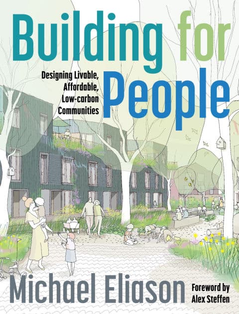 Building for People: Designing Livable, Affordable, Low-Carbon Communities by Michael Eliason